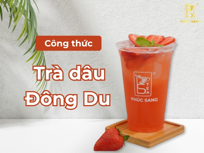Cách làm trà dâu Đông Du thơm ngon, thu hút thực khách Cách làm trà dâu Đông Du thơm ngon, thu hút thực khách
