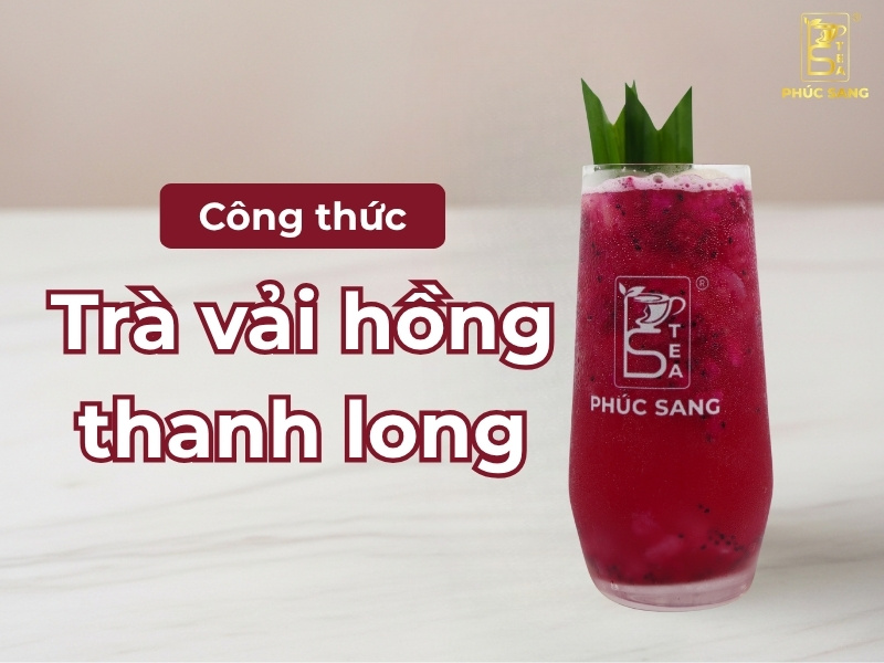 Công thức chuẩn trà vải hồng thanh long thanh mát, bắt mắt Công thức chuẩn trà vải hồng thanh long thanh mát, bắt mắt