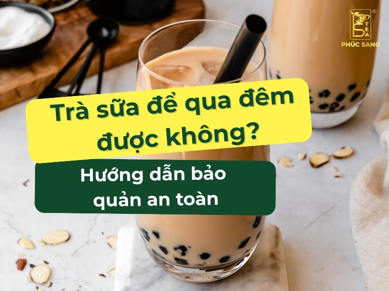 Trà sữa để qua đêm được không?