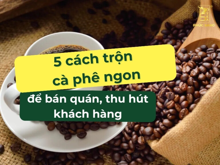 Bật mí 5 cách pha trộn cà phê đậm đà chuẩn gu