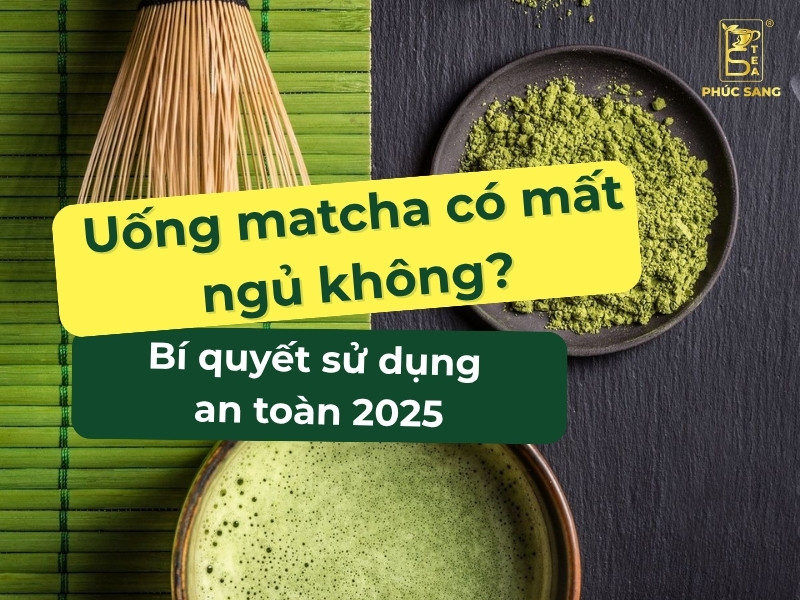 Uống matcha có mất ngủ không? Cách dùng đúng để ngủ ngon và khỏe hơn năm 2025