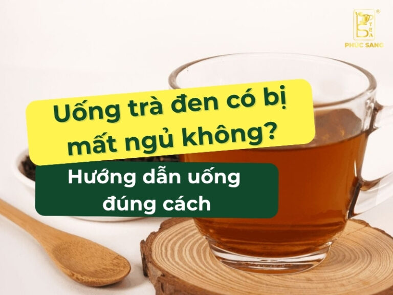 Tìm hiểu uống trà đen có bị mất ngủ không