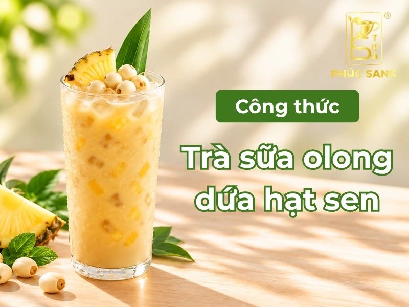 Công thức trà sữa olong dứa hạt sen thơm bùi, dễ bán
